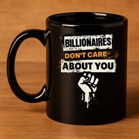 Billionaires Don't Care About You Social Justice Protest  11oz C Handle Ceramic Mug