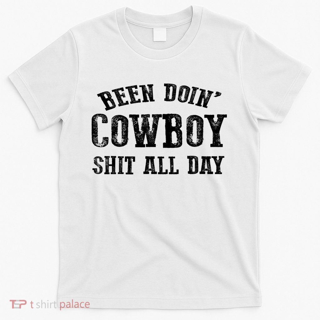Been Doin' Cowboy Shit All Day T-Shirt