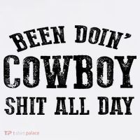 Been Doin' Cowboy Shit All Day T-Shirt