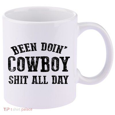 Been Doin' Cowboy Shit All Day 11oz C Handle Ceramic Mug