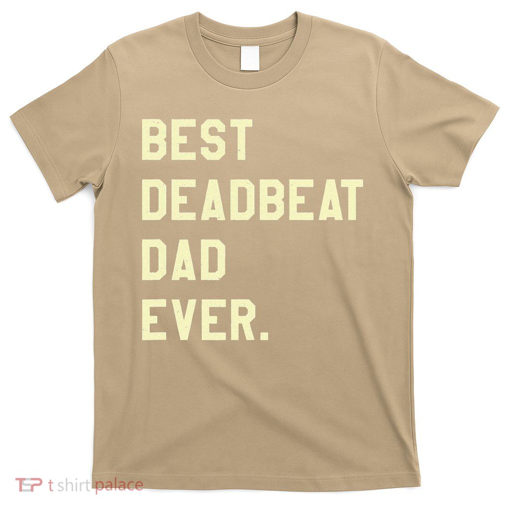 Best Deadbeat Dad Ever Novelty Gag Joke Father T-Shirt