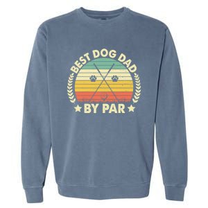 Best Dog Dad By Par Golf Player Puppy Lover Dad Cool Gift Garment-Dyed Sweatshirt