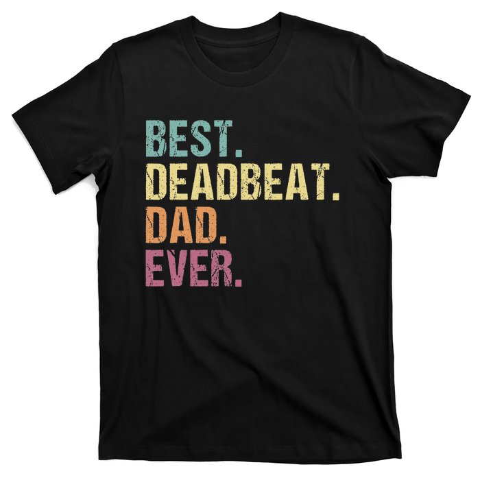 Best Deadbeat Dad Ever Funny sarcastic Joke Father's Day T-Shirt