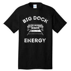 Big Dock Energy Funny Lake And Boating Tall T-Shirt