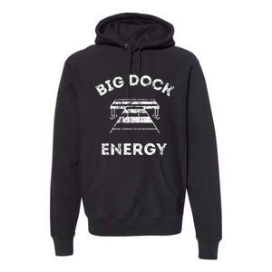 Big Dock Energy Funny Lake And Boating Premium Hoodie