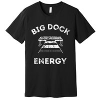 Big Dock Energy Funny Lake And Boating Premium T-Shirt