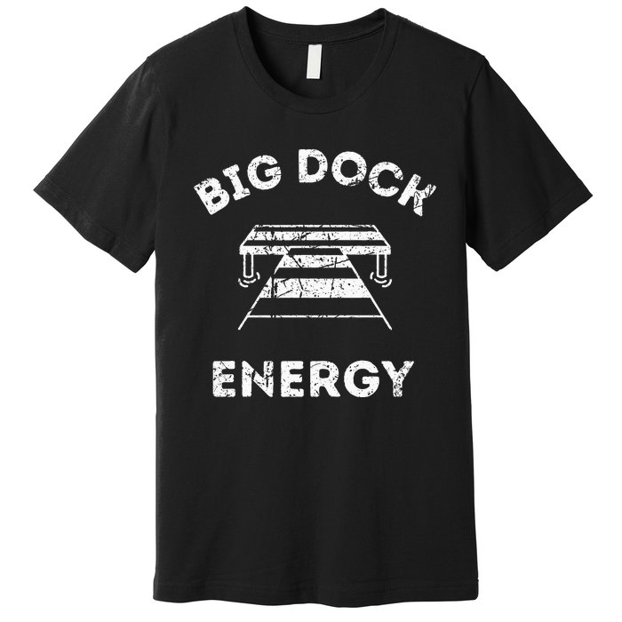 Big Dock Energy Funny Lake And Boating Premium T-Shirt