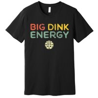 Big Dink Energy Pickleball Funny Pickle Ball Lover Retro Premium T-Shirt