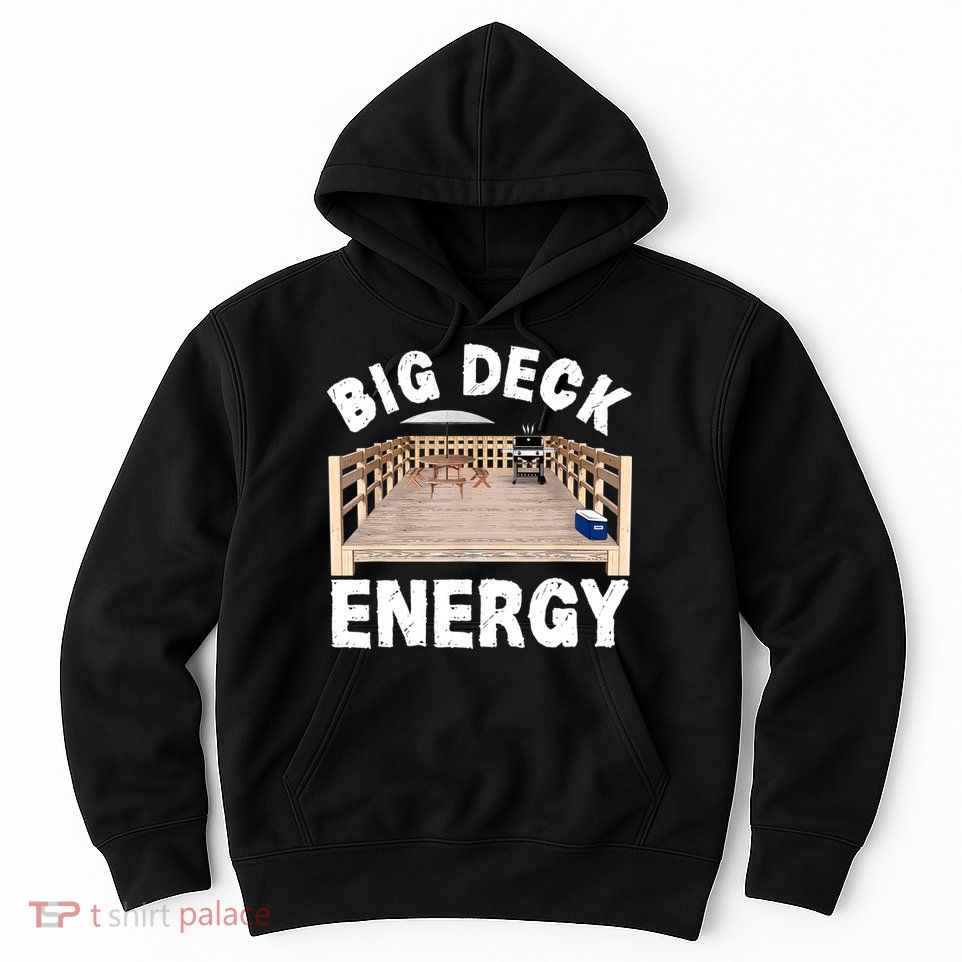 Big Deck Energy | Funny Back Yard Deck Owner & Carpentry Pun Hoodie