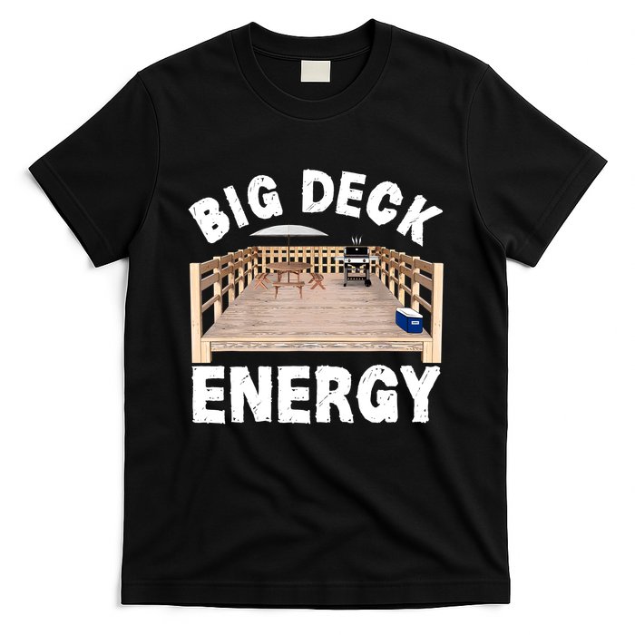 Big Deck Energy | Funny Back Yard Deck Owner & Carpentry Pun T-Shirt