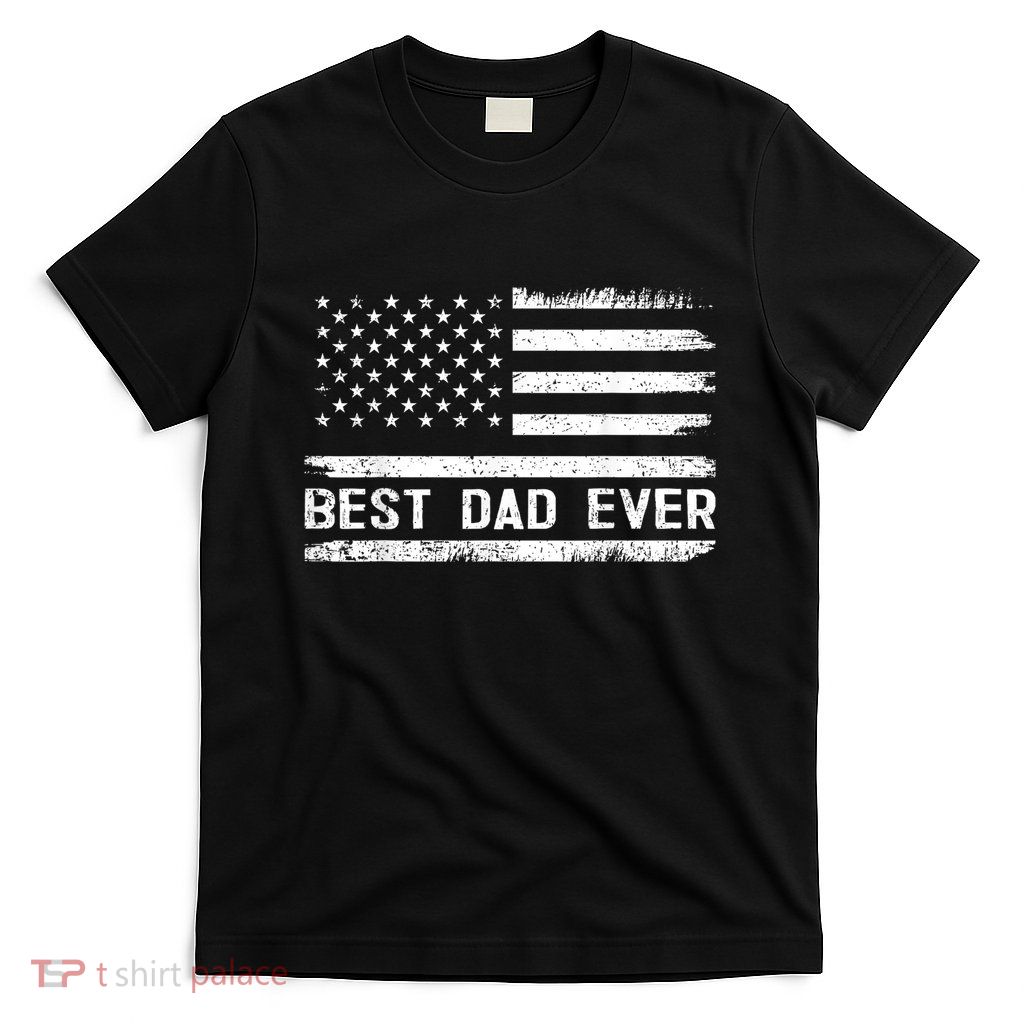 Best Dad Ever With Us American Flag Gifts Fathers Day Dad T-Shirt