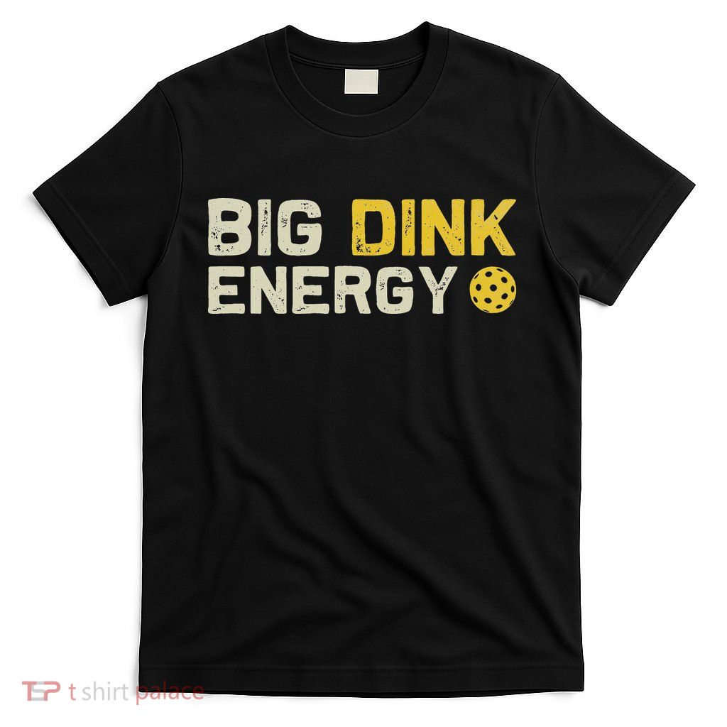 Big Dink Energy Pickleball Funny Dinking Pickle Ball Lover T-Shirt