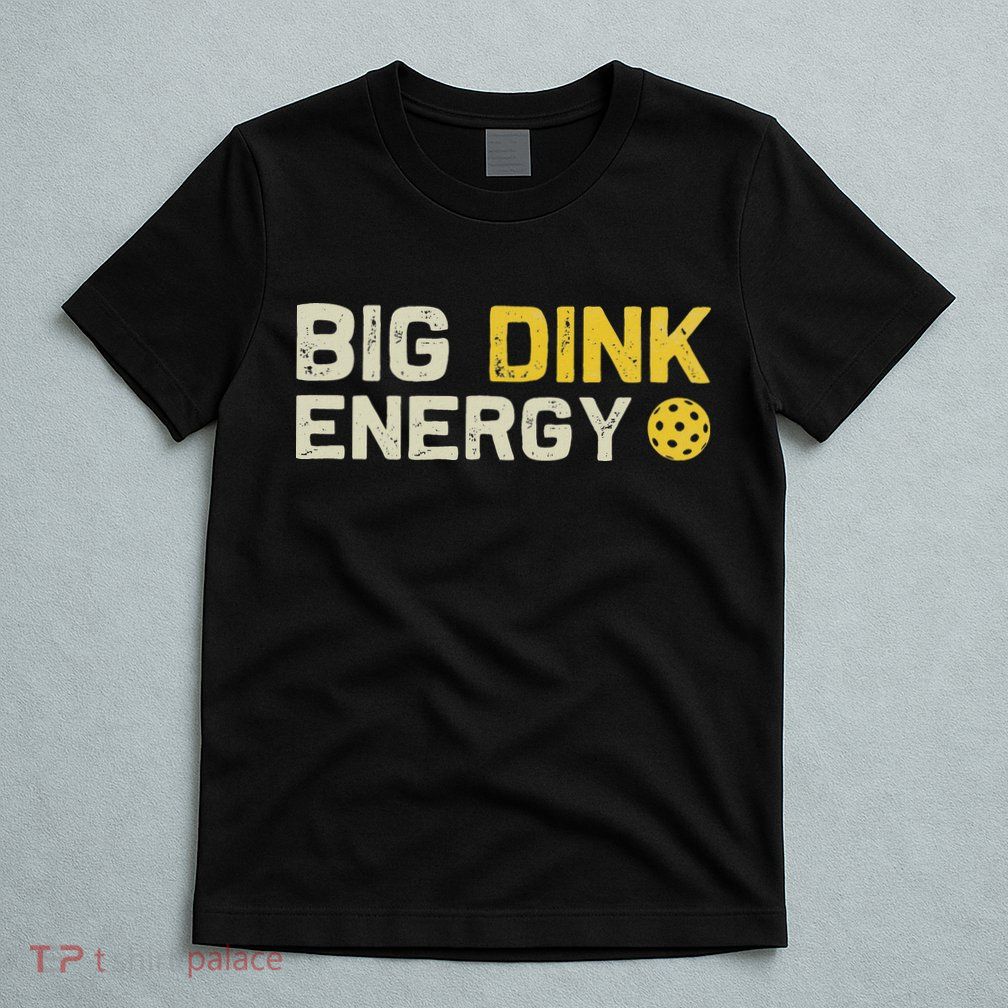 Big Dink Energy Pickleball Funny Dinking Pickle Ball Lover T-Shirt