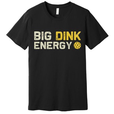 Big Dink Energy Pickleball Funny Dinking Pickle Ball Lover Premium T-Shirt