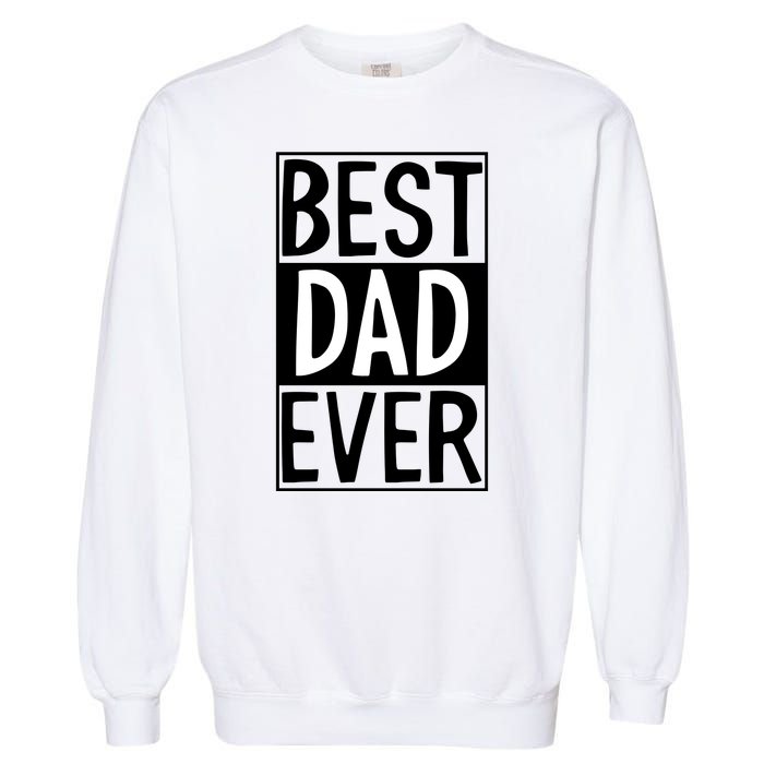 Best Dad Ever Funny Gift For Father's Day Garment-Dyed Sweatshirt