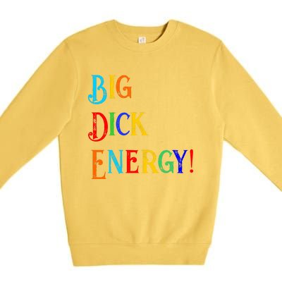 Big Dick Energy BDE Funny Colorful Humor Premium Crewneck Sweatshirt