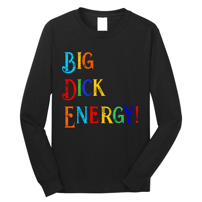 Big Dick Energy BDE Funny Colorful Humor Long Sleeve Shirt