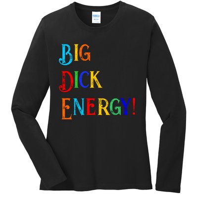 Big Dick Energy BDE Funny Colorful Humor Ladies Long Sleeve Shirt