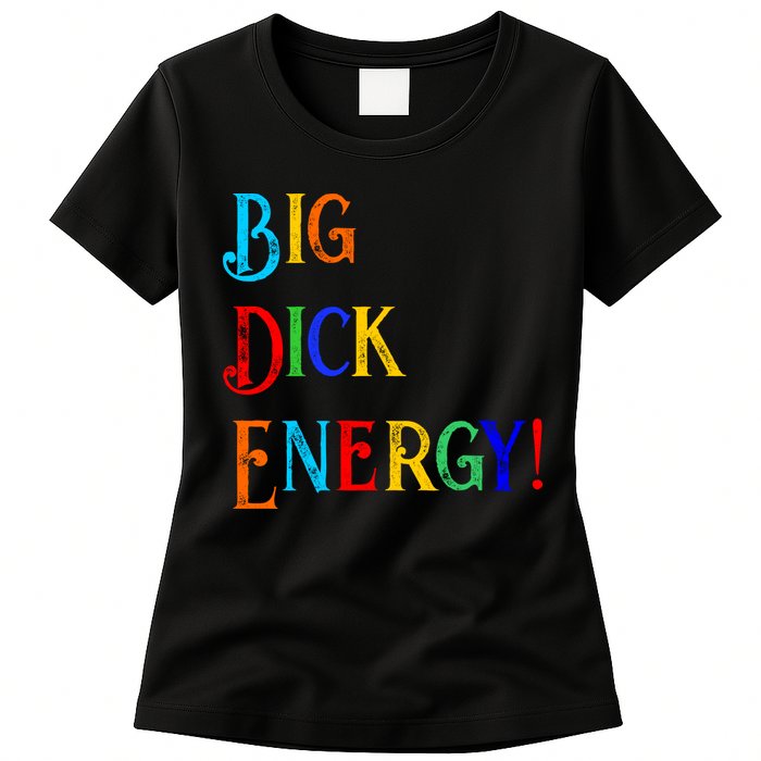 Big Dick Energy BDE Funny Colorful Humor Womens T-Shirt