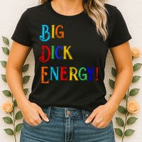 Big Dick Energy BDE Funny Colorful Humor Womens T-Shirt