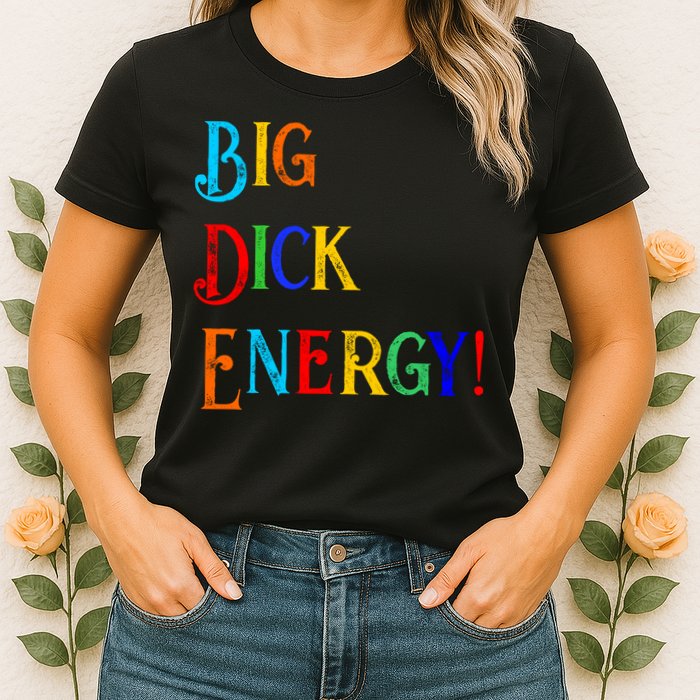 Big Dick Energy BDE Funny Colorful Humor Womens T-Shirt