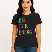 Big Dick Energy BDE Funny Colorful Humor Womens T-Shirt