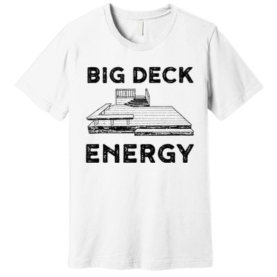 Big Deck Energy Yard Deck Patio Funny Premium T-Shirt