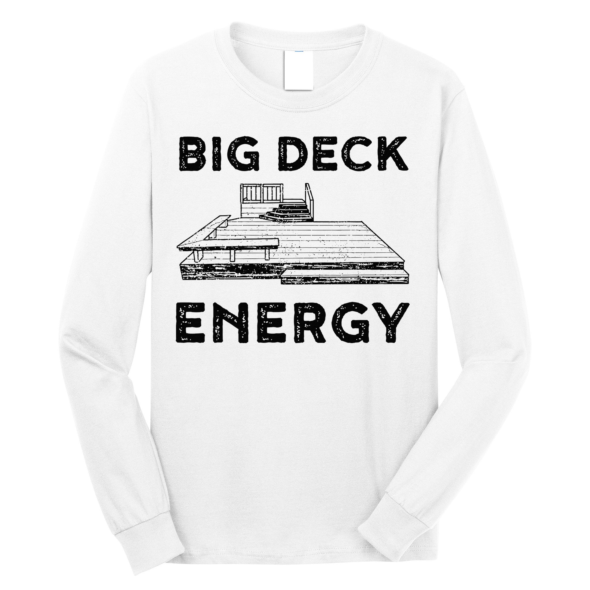 Big Deck Energy Yard Deck Patio Funny Long Sleeve Shirt