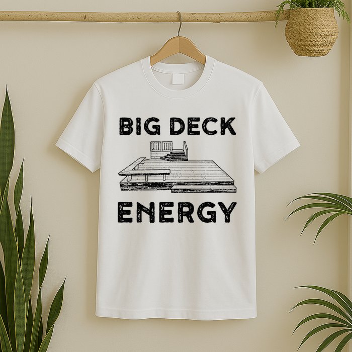Big Deck Energy Yard Deck Patio Funny T-Shirt