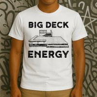 Big Deck Energy Yard Deck Patio Funny T-Shirt