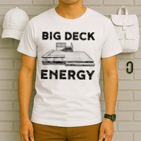Big Deck Energy Yard Deck Patio Funny T-Shirt