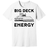 Big Deck Energy Yard Deck Patio Funny Premium T-Shirt