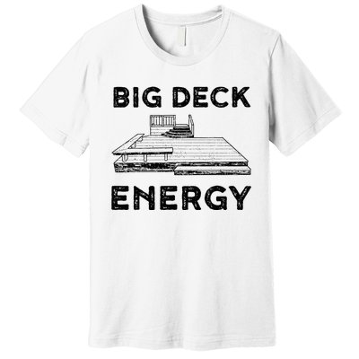 Big Deck Energy Yard Deck Patio Funny Premium T-Shirt