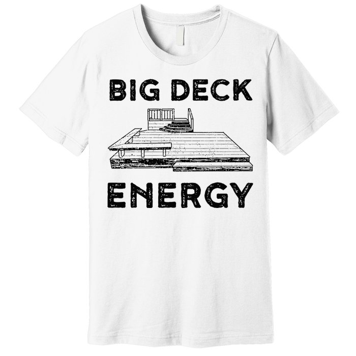 Big Deck Energy Yard Deck Patio Funny Premium T-Shirt