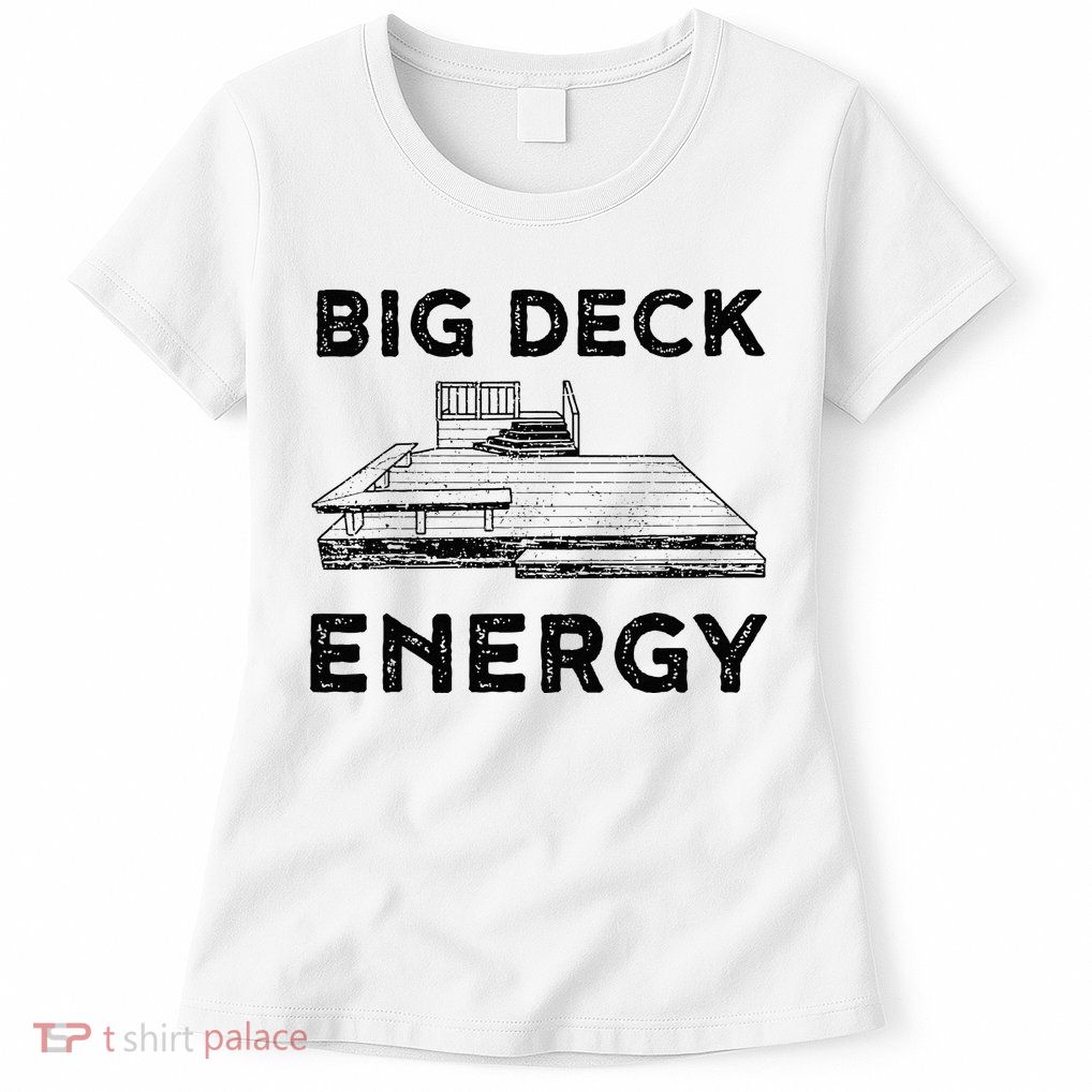 Big Deck Energy Yard Deck Patio Funny Womens T-Shirt