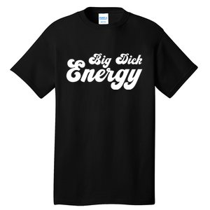 Big Dick Energy BDE Funny Humor Tall T-Shirt