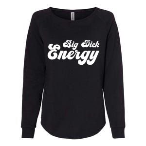 Big Dick Energy BDE Funny Humor Womens California Wash Sweatshirt