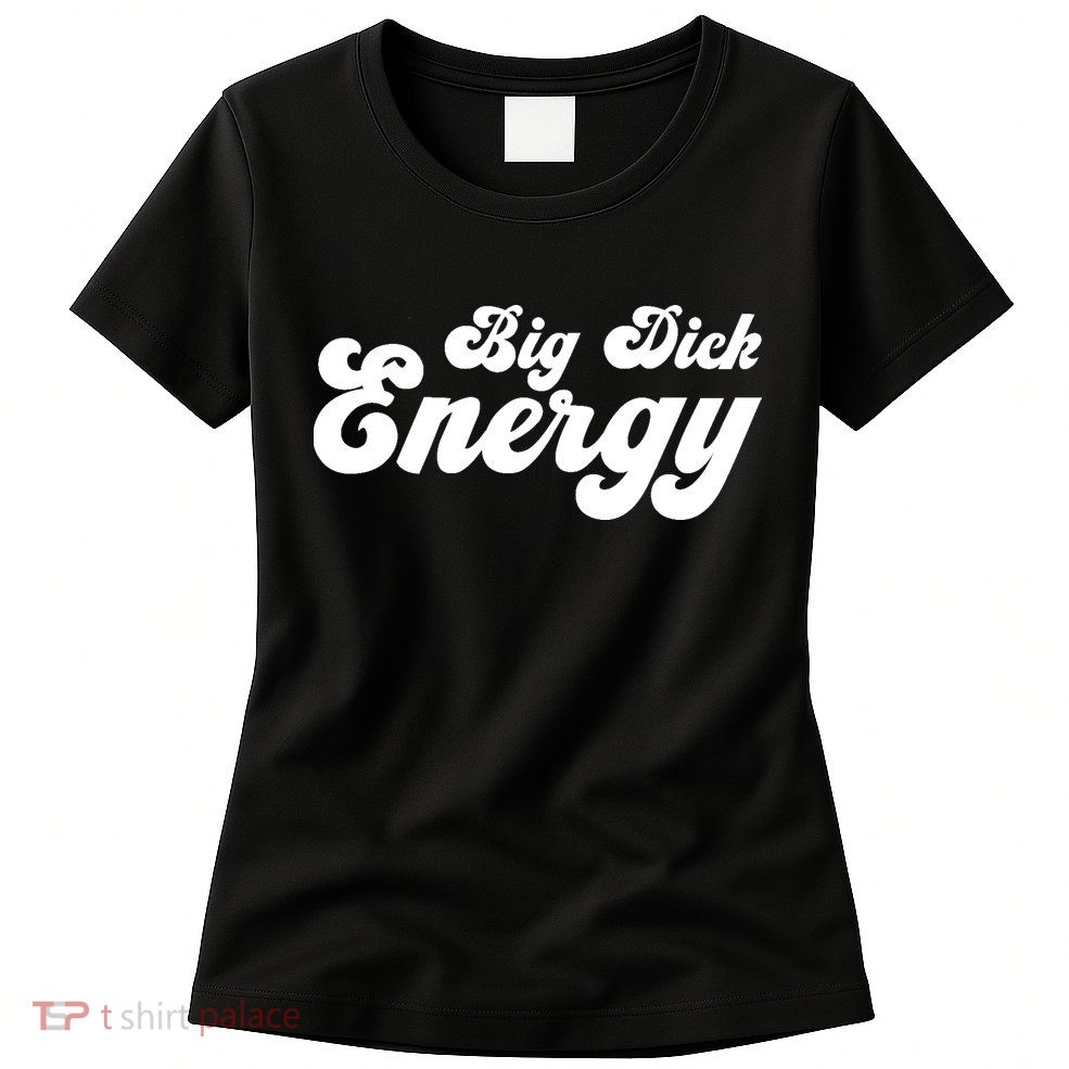Big Dick Energy BDE Funny Humor Women's T-Shirt