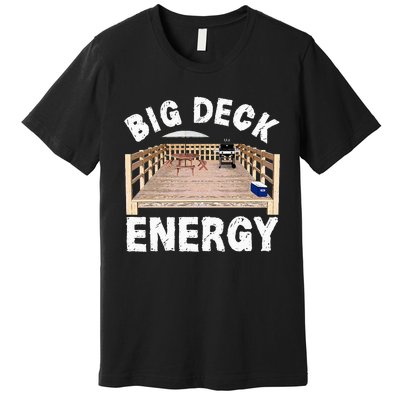 Big Deck Energy Funny Back Yard Deck Owner Premium T-Shirt