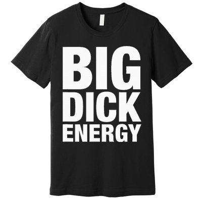 Big Dick Energy BDE Adult Humor Meme Workout Ego Flex Bro Premium T-Shirt