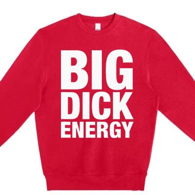 Big Dick Energy BDE Adult Humor Meme Workout Ego Flex Bro Premium Crewneck Sweatshirt