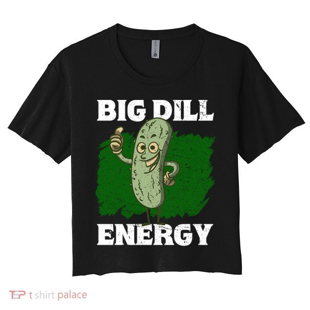 Big Dill Energy Lover Pickles Cute Gift Crop Top