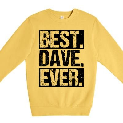 Best Dave Ever Dave Appreciation FatherS Day Dad Dave Gift Premium Crewneck Sweatshirt