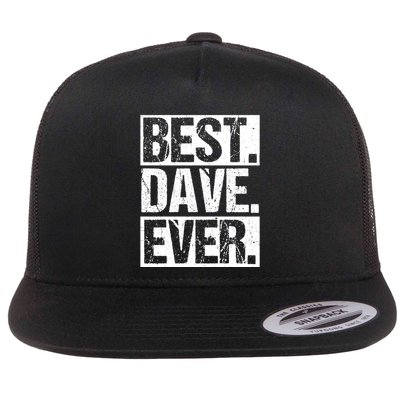 Best Dave Ever Dave Appreciation FatherS Day Dad Dave Gift Flat Bill Trucker Hat