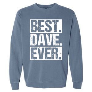 Best Dave Ever Dave Appreciation FatherS Day Dad Dave Gift Garment-Dyed Sweatshirt