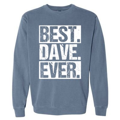 Best Dave Ever Dave Appreciation FatherS Day Dad Dave Gift Garment-Dyed Sweatshirt