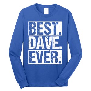 Best Dave Ever Dave Appreciation FatherS Day Dad Dave Gift Long Sleeve Shirt