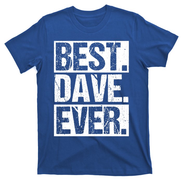 Best Dave Ever Dave Appreciation FatherS Day Dad Dave Gift T-Shirt