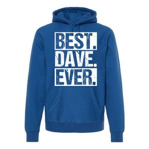 Best Dave Ever Dave Appreciation FatherS Day Dad Dave Gift Premium Hoodie