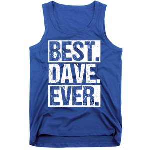 Best Dave Ever Dave Appreciation FatherS Day Dad Dave Gift Tank Top